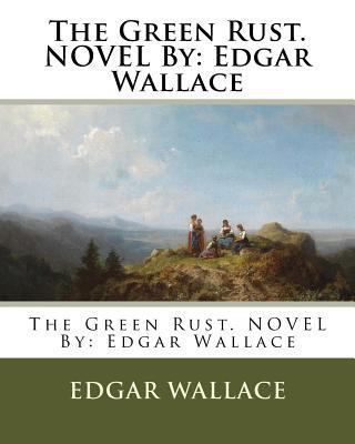 The Green Rust. NOVEL By: Edgar Wallace 1537675990 Book Cover