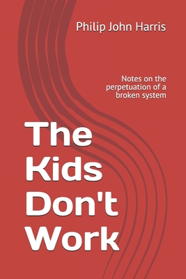 The Kids Don't Work: Notes on the perpetuation ... B094VR4PFK Book Cover
