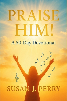 Praise Him!: 50-Day Devotional B0GS3F7RM2 Book Cover