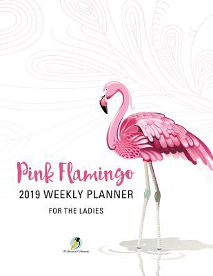 Pink Flamingo 2019 Weekly Planner for the Ladies 1541966473 Book Cover