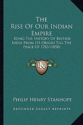 The Rise Of Our Indian Empire: Being The Histor... 1165773708 Book Cover