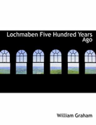 Lochmaben Five Hundred Years Ago [Large Print] 0554936666 Book Cover