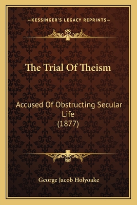 The Trial Of Theism: Accused Of Obstructing Sec... 1167212975 Book Cover