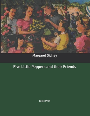 Five Little Peppers and their Friends: Large Print B086PLY65X Book Cover