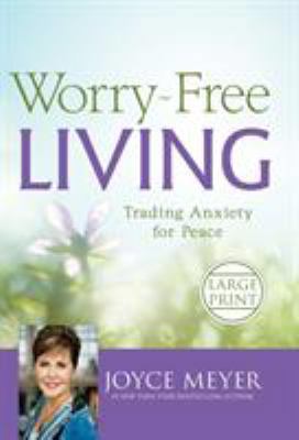 Worry-Free Living: Trading Anxiety for Peace [Large Print] 1455566160 Book Cover
