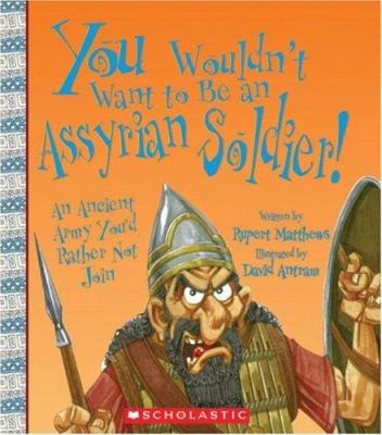 You Wouldn't Want to Be an Assyrian Soldier!: A... 0531187276 Book Cover