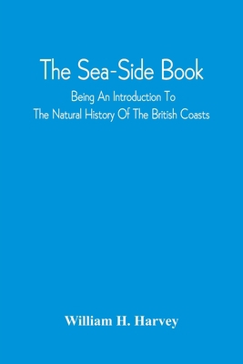 The Sea-Side Book: Being An Introduction To The... 9354542824 Book Cover