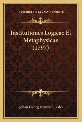Institutiones Logicae Et Metaphysicae (1797) [Latin] 1166053377 Book Cover