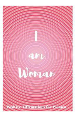 I Am Woman: Positive Affirmations for Women 1730744176 Book Cover