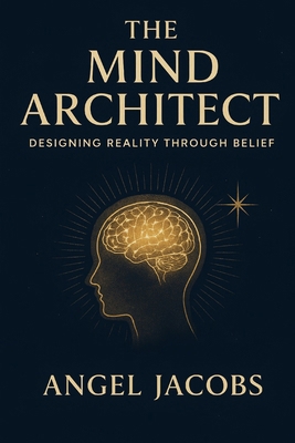 The Mind Architect: Designing Reality Through B... B0G1C3RQRJ Book Cover
