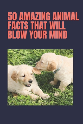 50 amazing animal facts that will blow your min... B0B5MXG4DR Book Cover