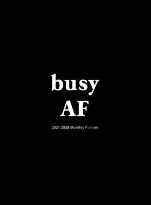 Busy AF: 2021-2025 Monthly Planner: Large Five ... 1648423094 Book Cover