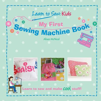 My First Sewing Machine Book: Learn to Sew Kids 1908707003 Book Cover