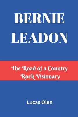 Bernie Leadon: The Road of a Country Rock Visio... B0DZCS4GBX Book Cover