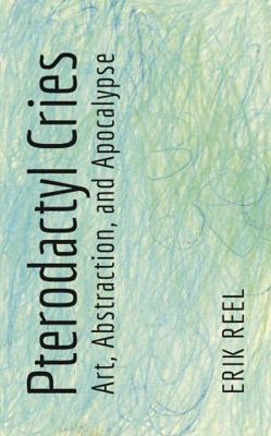 Paperback Pterodactyl Cries : Art, Abstraction, and Apocalypse Book