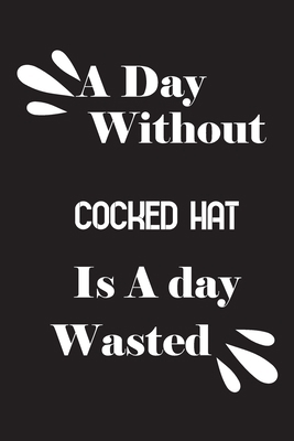 A day without cocked hat is a day wasted 1659219329 Book Cover