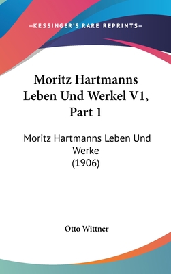 Moritz Hartmanns Leben Und Werkel V1, Part 1: M... [German] 1160975795 Book Cover
