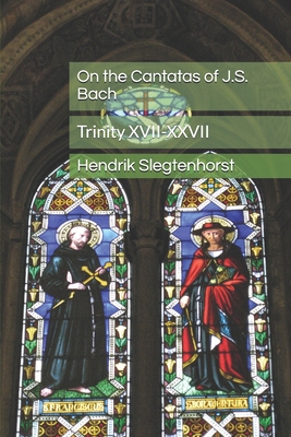 On the Cantatas of J.S. Bach: Trinity XVII-XXVII 1794483950 Book Cover