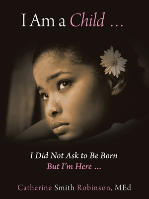 I Am a Child ... I Did Not Ask to Be Born but I... 1728321557 Book Cover