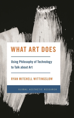 What Art Does: Using Philosophy of Technology t... 1538167328 Book Cover