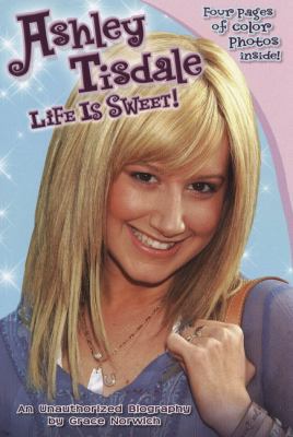 Ashley Tisdale: Life Is Sweet!: An Unauthorized... 0843121831 Book Cover