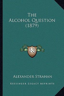 The Alcohol Question (1879) 1166977315 Book Cover