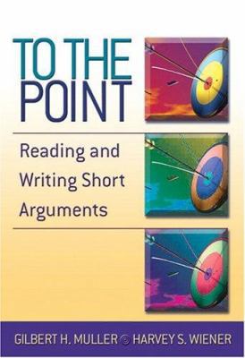 To the Point: Reading and Writing Short Arguments 0321207866 Book Cover