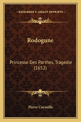 Rodogune: Princesse Des Parthes, Tragedie (1652) [French] 1166152308 Book Cover