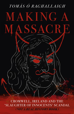 Making a Massacre: Cromwell, Ireland and the Sl... 1803415037 Book Cover