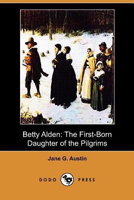 Betty Alden: The First-Born Daughter of the Pil... 1409993825 Book Cover