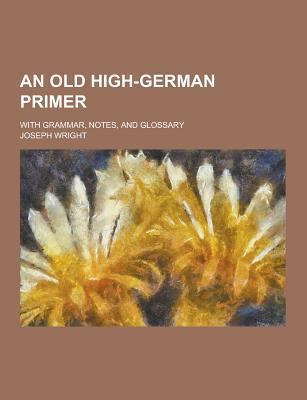 An Old High-German Primer; With Grammar, Notes,... 1230197362 Book Cover