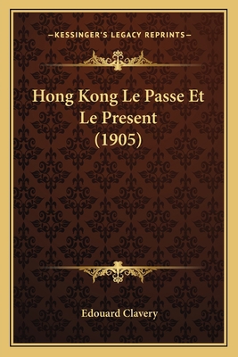Hong Kong Le Passe Et Le Present (1905) [French] 1167400755 Book Cover