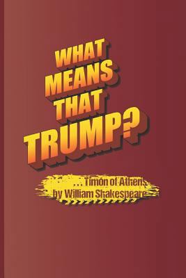 What Means That Trump? . . . Timon of Athens by... 1797988719 Book Cover