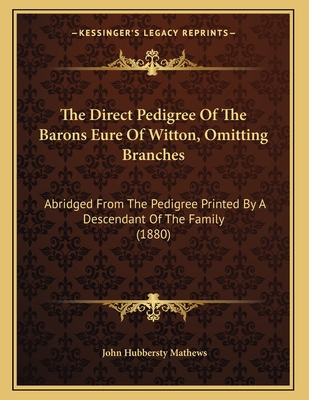 The Direct Pedigree Of The Barons Eure Of Witto... 1165642239 Book Cover