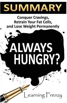 Summary: Always Hungry? - David Ludwig, MD, PhD: Conquer Cravings, Retrain Your Fat Cells and Lose Weight Permanently 1534747710 Book Cover