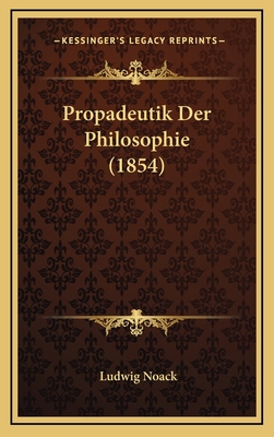 Propadeutik Der Philosophie (1854) [German] 1167962389 Book Cover
