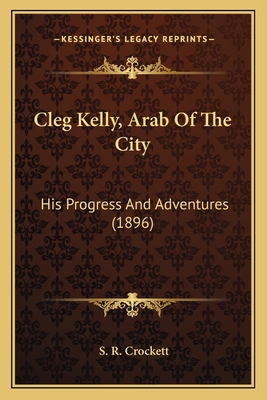 Cleg Kelly, Arab Of The City: His Progress And ... 1165347083 Book Cover