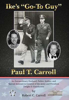 Ike's "Go-To Guy," Paul T. Carroll: An Extraord... 1939237777 Book Cover