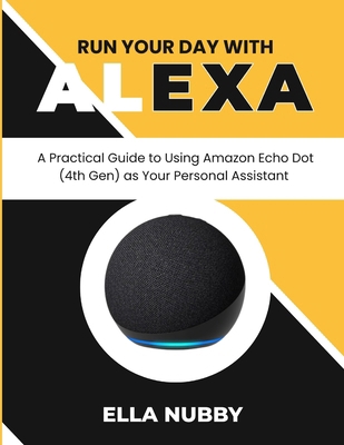 Run Your Day with Alexa: A Practical Guide to U... B0GVN49N6T Book Cover