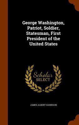 George Washington, Patriot, Soldier, Statesman,... 1346063184 Book Cover
