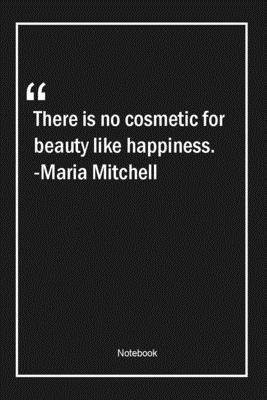 Paperback There is no cosmetic for beauty like happiness. -Maria Mitchell: Lined Gift Notebook With Unique Touch | Journal | Lined Premium 120 Pages |happiness Quotes| Book