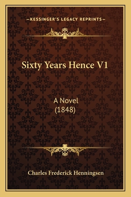 Sixty Years Hence V1: A Novel (1848) 1167003314 Book Cover