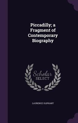 Piccadilly; A Fragment of Contemporary Biography 1347475338 Book Cover