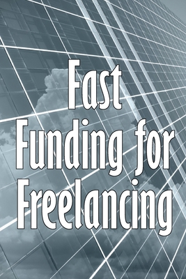 Fast Funding for Freelancing: Discovering Quick... 3986086447 Book Cover