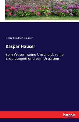 Kaspar Hauser: Sein Wesen, seine Unschuld, sein... [German] 3742814052 Book Cover