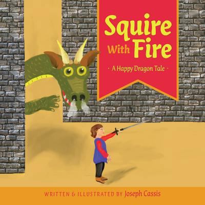 Squire With Fire: A Happy Dragon Tale 152553243X Book Cover