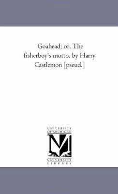 Go-Ahead; Or, the Fisher-Boy's Motto, by Harry ... 1425529461 Book Cover