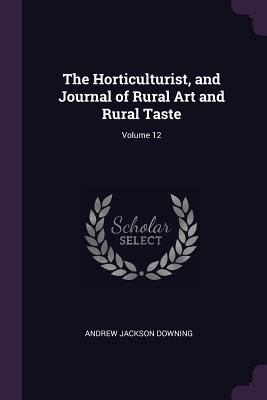 The Horticulturist, and Journal of Rural Art an... 1377555860 Book Cover