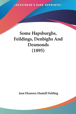 Some Hapsburghs, Feildings, Denbighs and Desmon... 1161928588 Book Cover