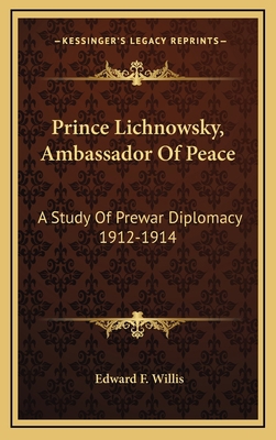 Prince Lichnowsky, Ambassador Of Peace: A Study... 1163453366 Book Cover